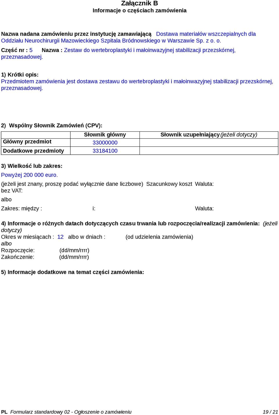 1) Krótki opis: Przedmiotem zamówienia jest dostawa zestawu do wertebroplastyki i małoinwazyjnej stabilizacji przezskórnej, przeznasadowej.