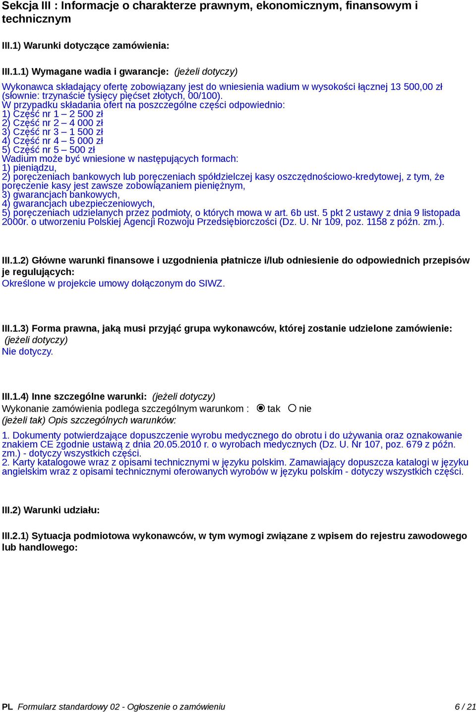 1) Wymagane wadia i gwarancje: (jeżeli dotyczy) Wykonawca składający ofertę zobowiązany jest do wniesienia wadium w wysokości łącznej 13 500,00 zł (słownie: trzynaście tysięcy pięćset złotych,