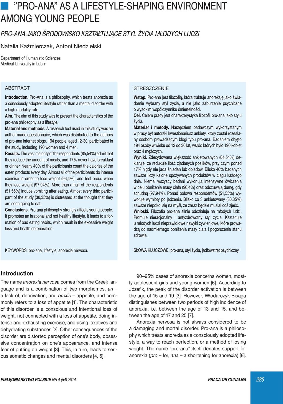 The aim of this study was to present the characteristics of the pro-ana philosophy as a lifestyle. Material and methods.