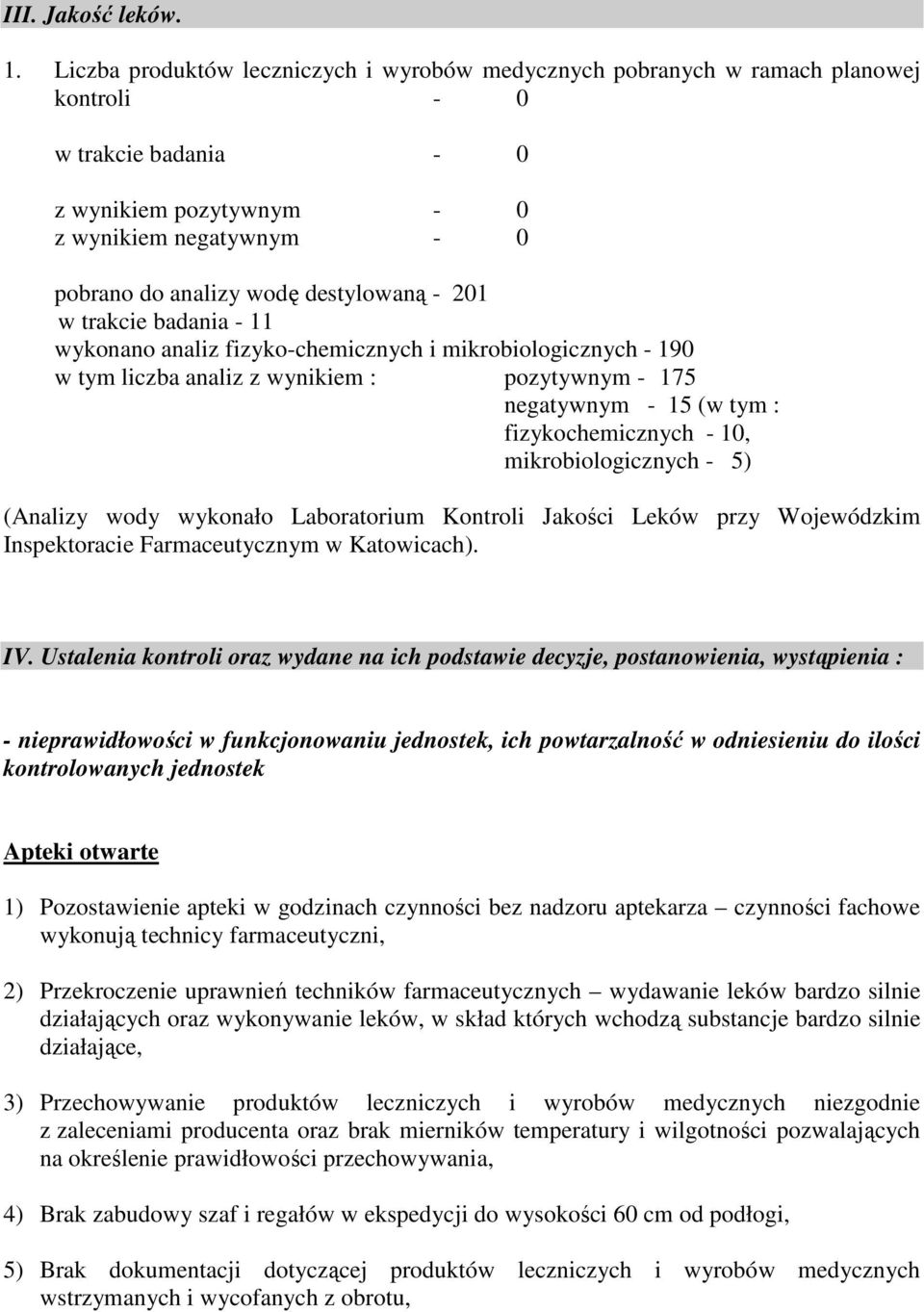 trakcie badania 11 wykonano analiz fizykochemicznych i mikrobiologicznych 190 w tym liczba analiz z wynikiem : pozytywnym 175 negatywnym 15 (w tym : fizykochemicznych 10, mikrobiologicznych 5)