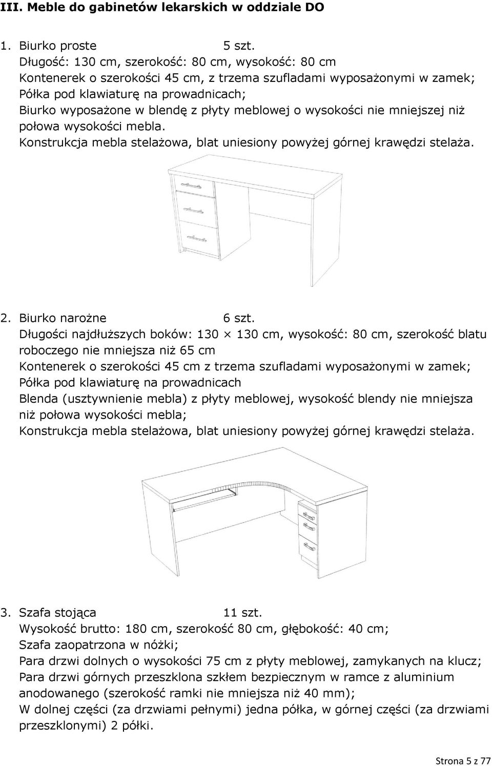 meblowej o wysokości nie mniejszej niż połowa wysokości mebla. Konstrukcja mebla stelażowa, blat uniesiony powyżej górnej krawędzi stelaża. 2. Biurko narożne 6 szt.