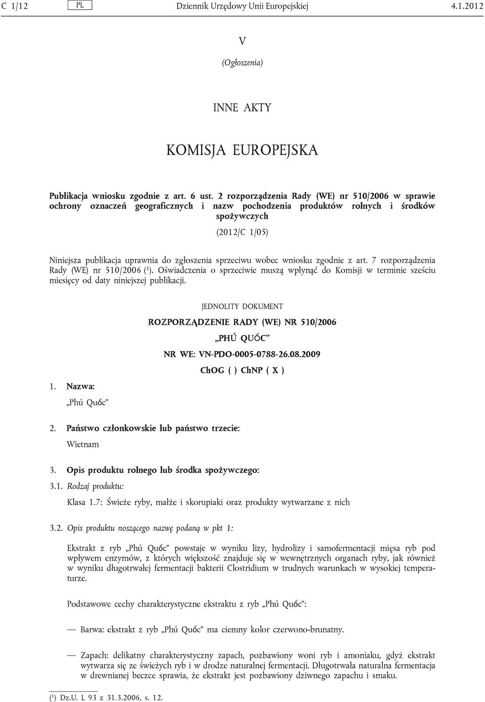 sprzeciwu wobec wniosku zgodnie z art. 7 rozporządzenia Rady (WE) nr 510/2006 ( 1 ). Oświadczenia o sprzeciwie muszą wpłynąć do Komisji w terminie sześciu miesięcy od daty niniejszej publikacji. 1. Nazwa: Phú Quốc JEDNOLITY DOKUMENT ROZPORZĄDZENIE RADY (WE) NR 510/2006 PHÚ QUỐC NR WE: VN-PDO-0005-0788-26.