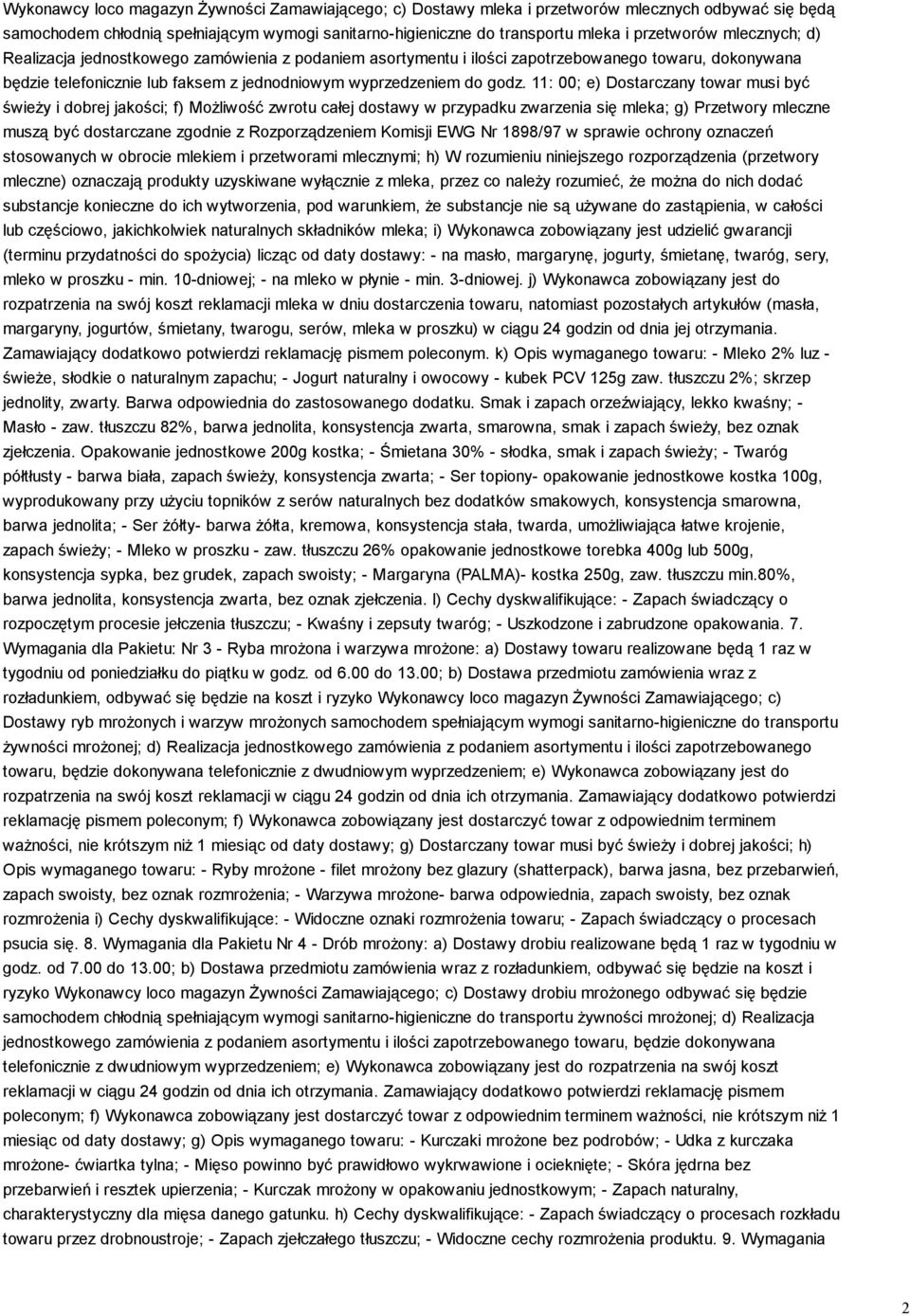 11: 00; e) Dostarczany towar musi być świeży i dobrej jakości; f) Możliwość zwrotu całej dostawy w przypadku zwarzenia się mleka; g) Przetwory mleczne muszą być dostarczane zgodnie z Rozporządzeniem