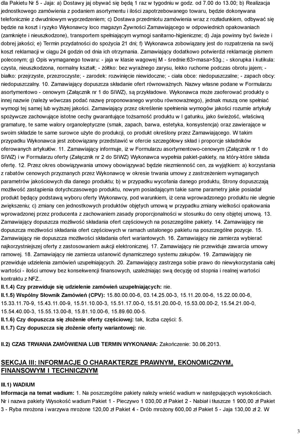 rozładunkiem, odbywać się będzie na koszt i ryzyko Wykonawcy loco magazyn Żywności Zamawiającego w odpowiednich opakowaniach (zamknięte i nieuszkodzone), transportem spełniającym wymogi