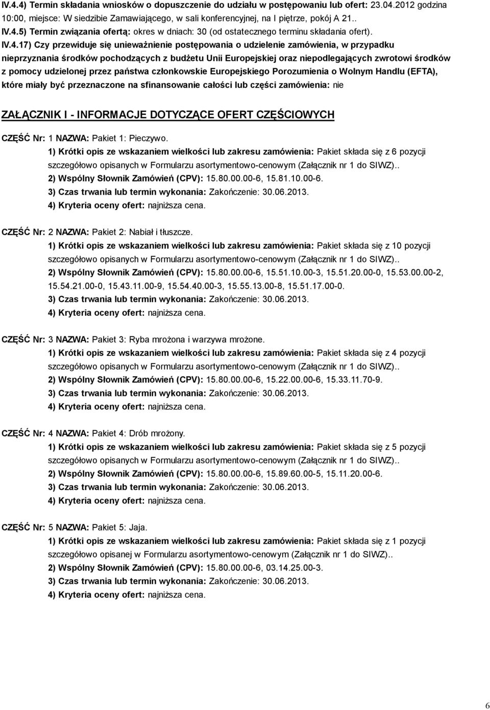 5) Termin związania ofertą: okres w dniach: 30 (od ostatecznego terminu składania ofert)17) Czy przewiduje się unieważnienie postępowania o udzielenie zamówienia, w przypadku nieprzyznania środków