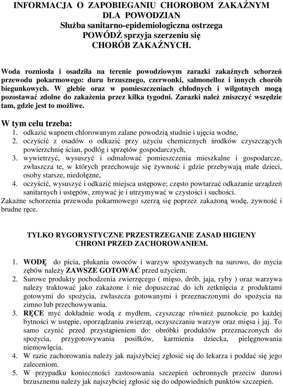 W glebie oraz w pomieszczeniach chłodnych i wilgotnych mogą pozostawać zdolne do zakażenia przez kilka tygodni. Zarazki należ zniszczyć wszędzie tam, gdzie jest to możliwe. W tym celu trzeba: 1.