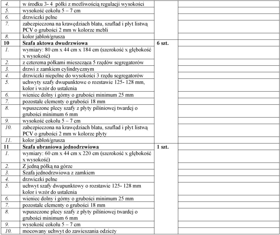 drzwi z zamkiem cylindrycznym 4. drzwiczki niepełne do wysokości 3 rzędu segregatorów 5. uchwyty szafy dwupunktowe o rozstawie 125-128 mm, kolor i wzór do ustalenia 6.