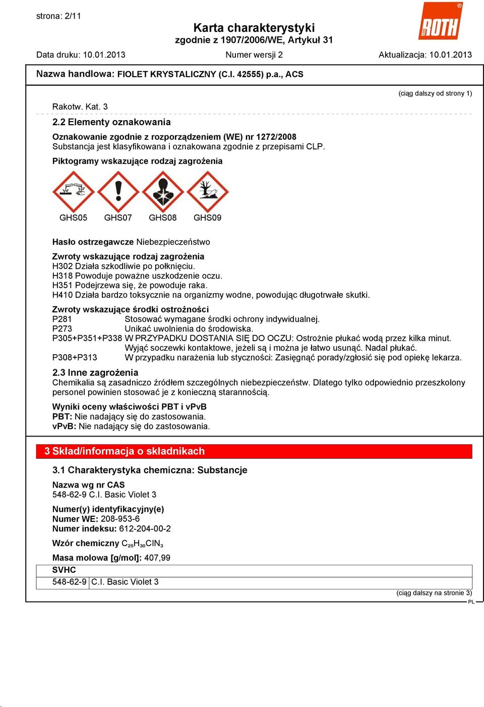 H318 Powoduje poważne uszkodzenie oczu. H351 Podejrzewa się, że powoduje raka. H410 Działa bardzo toksycznie na organizmy wodne, powodując długotrwałe skutki.