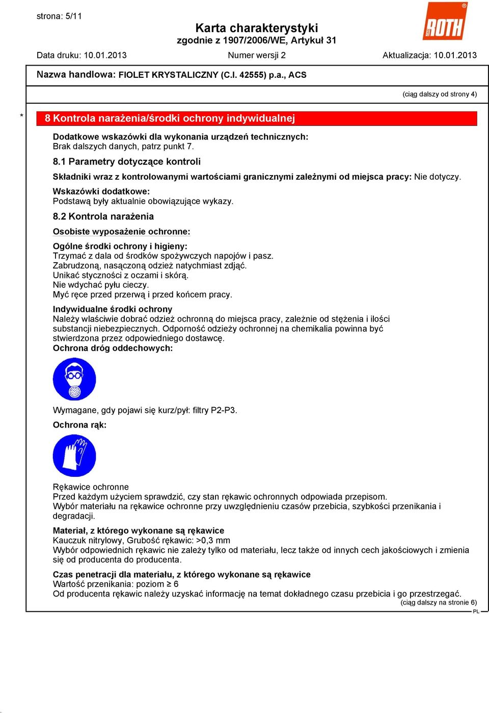 2 Kontrola narażenia Osobiste wyposażenie ochronne: Ogólne środki ochrony i higieny: Trzymać z dala od środków spożywczych napojów i pasz. Zabrudzoną, nasączoną odzież natychmiast zdjąć.