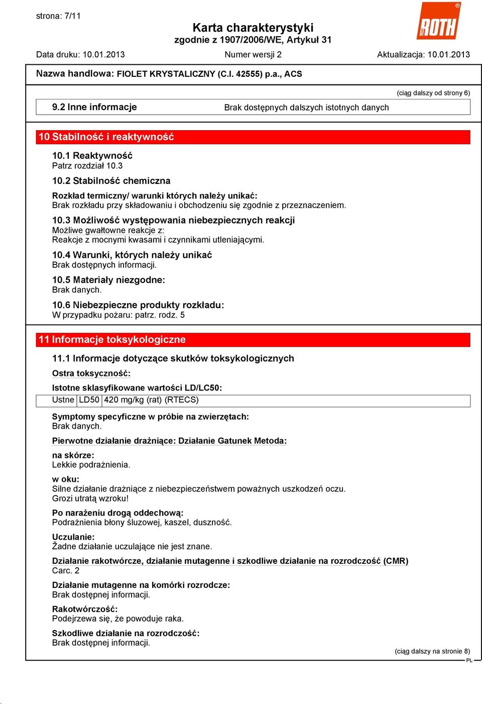 3 Możliwość występowania niebezpiecznych reakcji Możliwe gwałtowne reakcje z: Reakcje z mocnymi kwasami i czynnikami utleniającymi. 10.4 Warunki, których należy unikać 10.