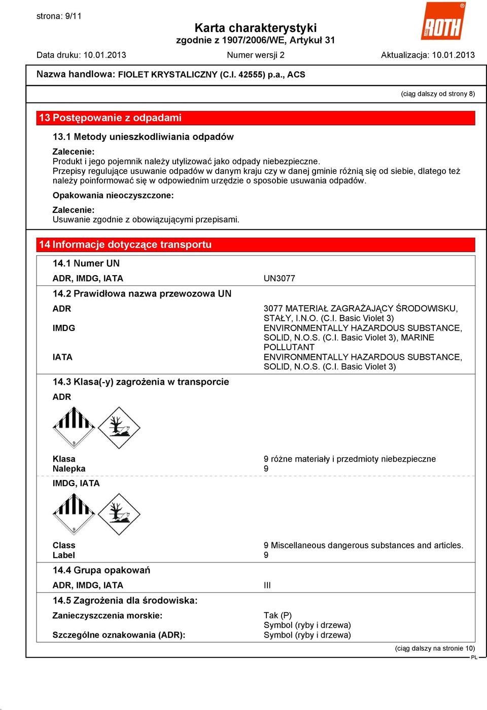 Opakowania nieoczyszczone: Zalecenie: Usuwanie zgodnie z obowiązującymi przepisami. 14 Informacje dotyczące transportu 14.1 Numer UN ADR, IMDG, IATA 14.