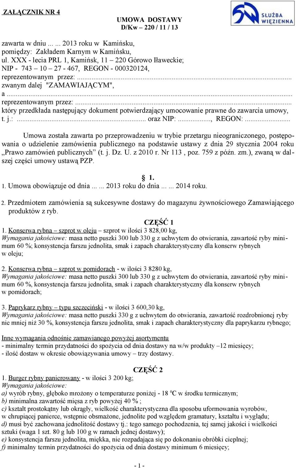 .. zwanym dalej "ZAMAWIAJĄCYM", a... reprezentowanym przez:... który przedkłada następujący dokument potwierdzający umocowanie prawne do zawarcia umowy, t. j.:... oraz NIP:..., REGON:.