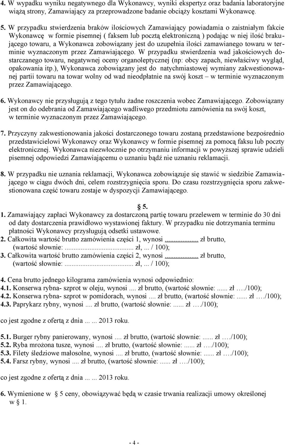 Wykonawca zobowiązany jest do uzupełnia ilości zamawianego towaru w terminie wyznaczonym przez Zamawiającego.