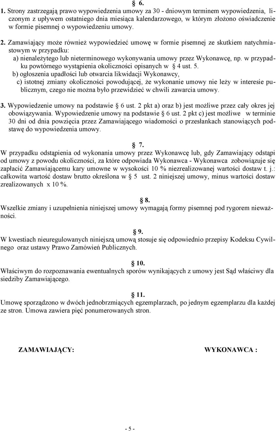 Zamawiający może również wypowiedzieć umowę w formie pisemnej ze skutkiem natychmiastowym w przypadku: a) nienależytego lub nieterminowego wykonywania umowy przez Wykonawcę, np.