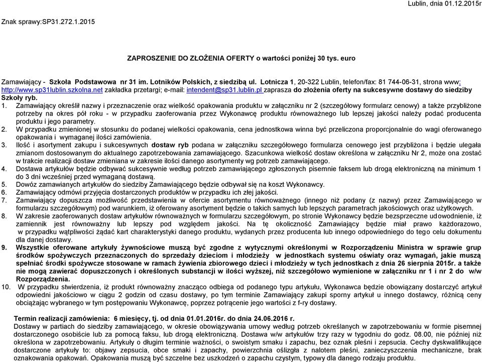 1. Zamawiający określił nazwy i przeznaczenie oraz wielkość opakowania produktu w załączniku nr 2 (szczegółowy formularz cenowy) a także przybliżone potrzeby na okres pół roku - w przypadku