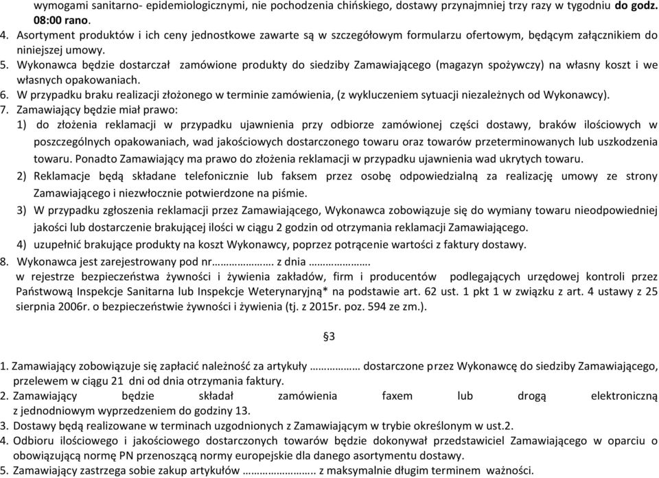 Wykonawca będzie dostarczał zamówione produkty do siedziby Zamawiającego (magazyn spożywczy) na własny koszt i we własnych opakowaniach. 6.