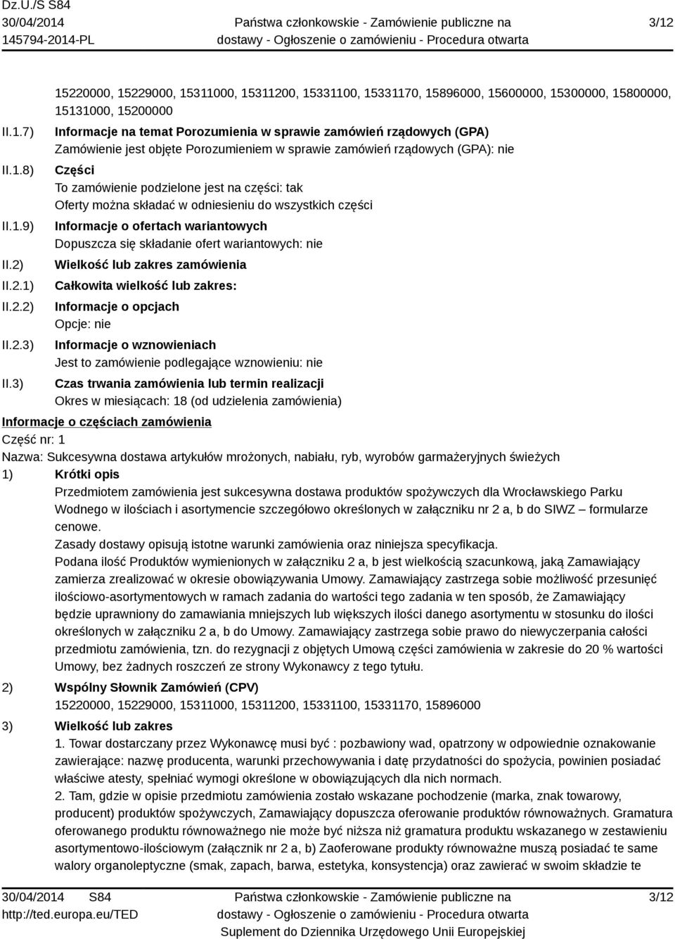 Zamówienie jest objęte Porozumieniem w sprawie zamówień rządowych (GPA): nie Części To zamówienie podzielone jest na części: tak Oferty można składać w odniesieniu do wszystkich części Informacje o