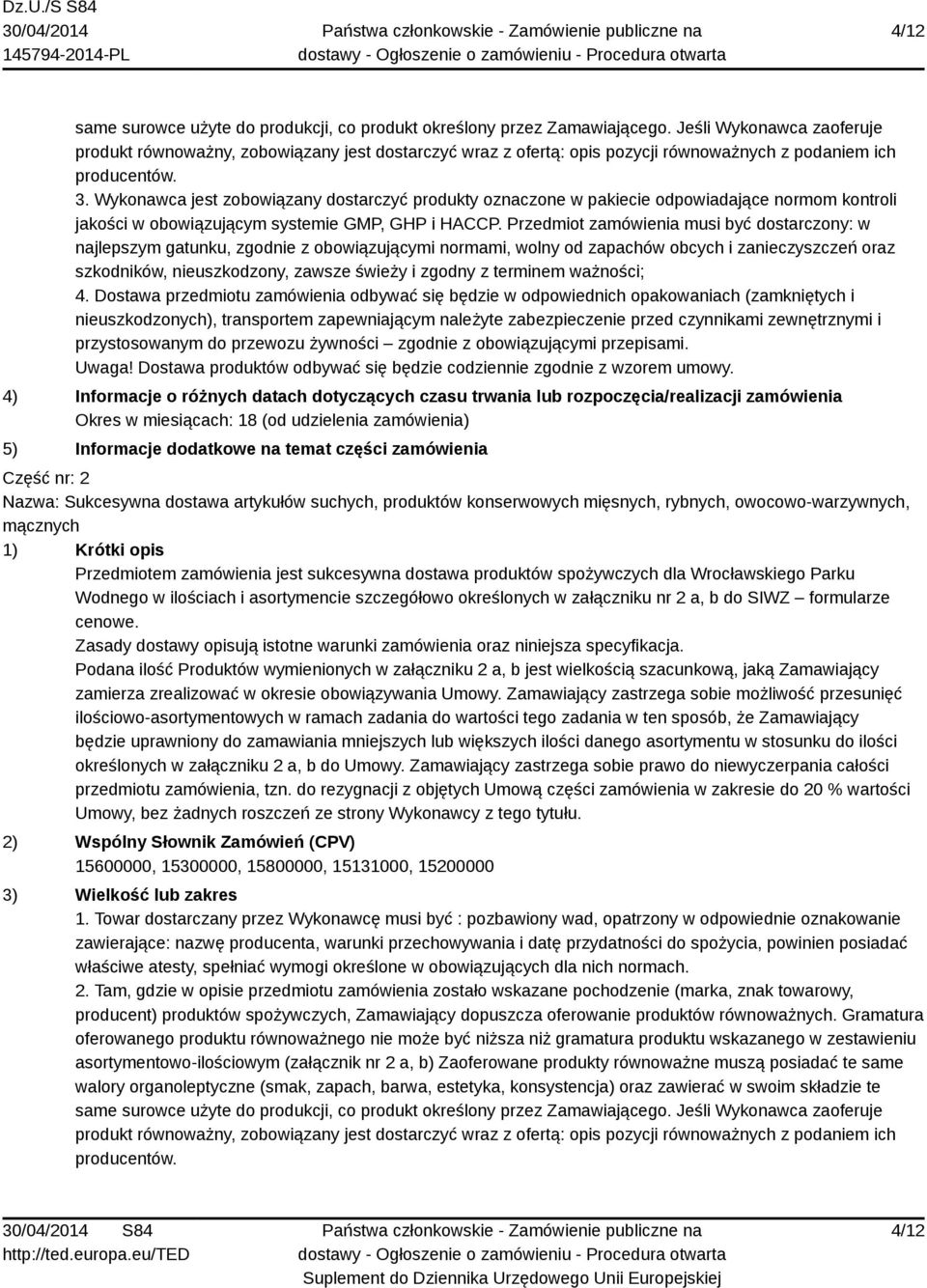 Wykonawca jest zobowiązany dostarczyć produkty oznaczone w pakiecie odpowiadające normom kontroli jakości w obowiązującym systemie GMP, GHP i HACCP.