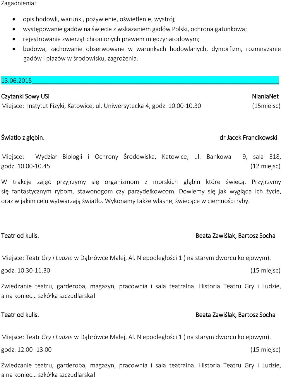 dr Jacek Francikowski Miejsce: Wydział Biologii i Ochrony Środowiska, Katowice, ul. Bankowa 9, sala 318, godz. 10.00-10.45 W trakcje zajęć przyjrzymy się organizmom z morskich głębin które świecą.