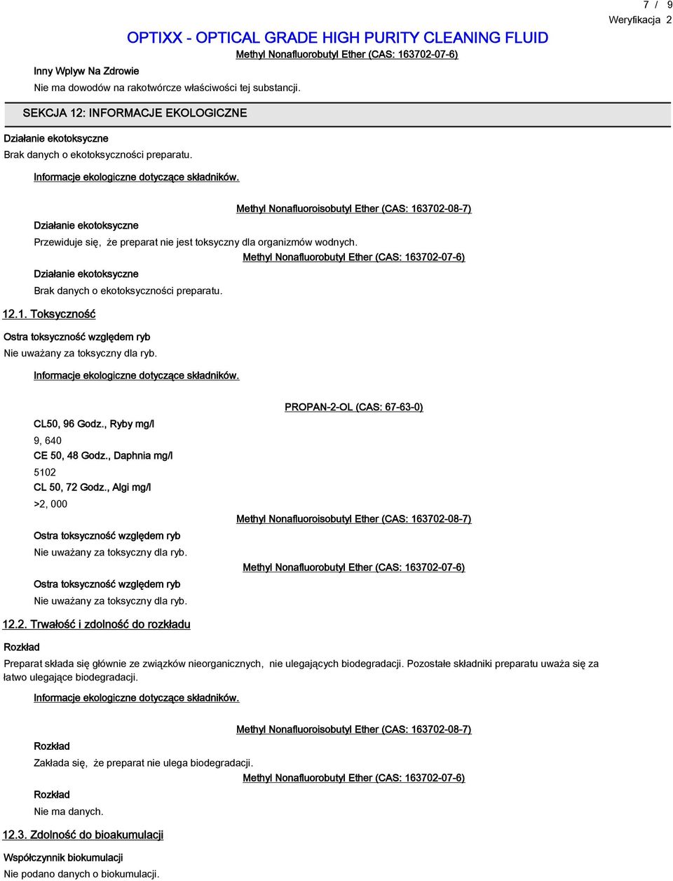 Działanie ekotoksyczne Brak danych o ekotoksyczności preparatu. 12.1. Toksyczność Ostra toksyczność względem ryb Nie uważany za toksyczny dla ryb. CL50, 96 Godz., Ryby mg/l 9, 640 CE 50, 48 Godz.