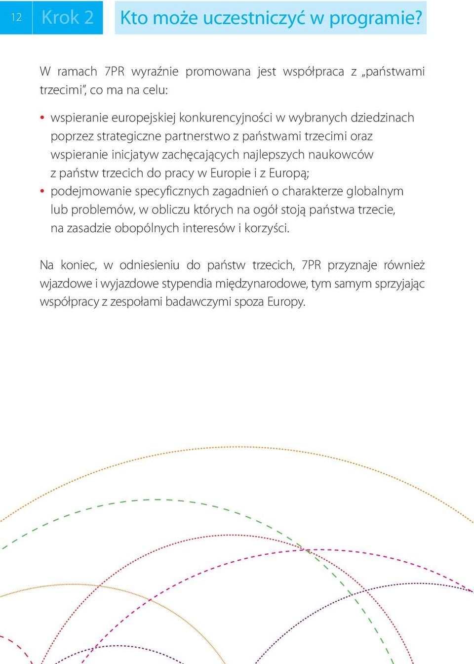 partnerstwo z państwami trzecimi oraz wspieranie inicjatyw zachęcających najlepszych naukowców z państw trzecich do pracy w Europie i z Europą; podejmowanie specyficznych