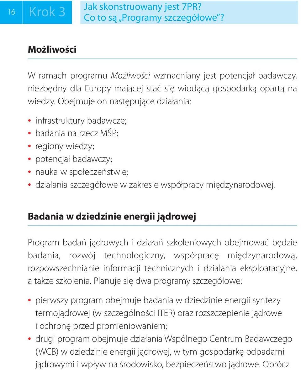 Obejmuje on następujące działania: infrastruktury badawcze; badania na rzecz MŚP; regiony wiedzy; potencjał badawczy; nauka w społeczeństwie; działania szczegółowe w zakresie współpracy