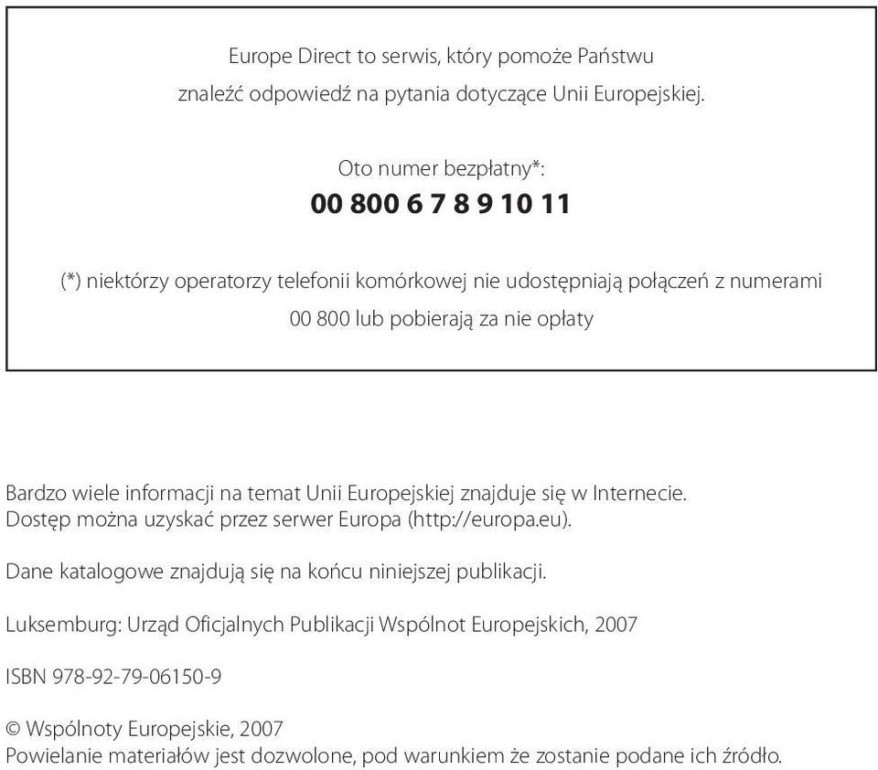 Bardzo wiele informacji na temat Unii Europejskiej znajduje się w Internecie. Dostęp można uzyskać przez serwer Europa (http://europa.eu).