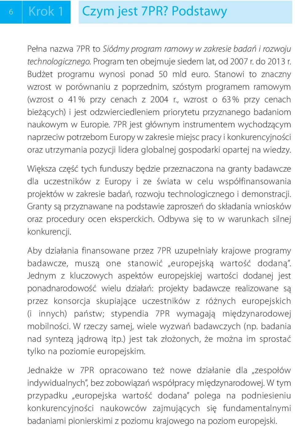 , wzrost o 63% przy cenach bieżących) i jest odzwierciedleniem priorytetu przyznanego badaniom naukowym w Europie.