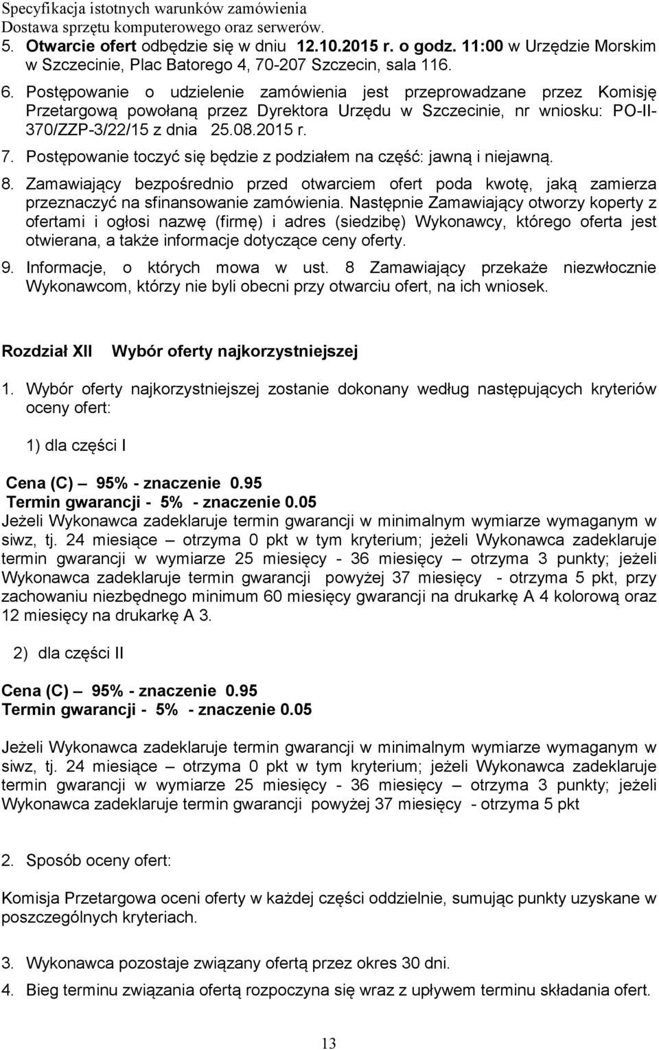 Postępowanie toczyć się będzie z podziałem na część: jawną i niejawną. 8. Zamawiający bezpośrednio przed otwarciem ofert poda kwotę, jaką zamierza przeznaczyć na sfinansowanie zamówienia.