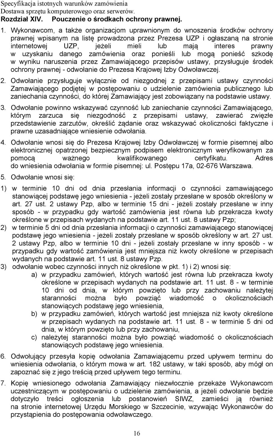 prawny w uzyskaniu danego zamówienia oraz ponieśli lub mogą ponieść szkodę w wyniku naruszenia przez Zamawiającego przepisów ustawy, przysługuje środek ochrony prawnej - odwołanie do Prezesa Krajowej