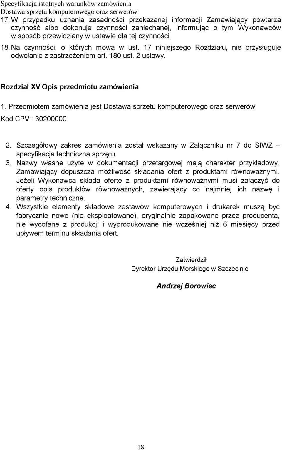 Przedmiotem zamówienia jest Dostawa sprzętu komputerowego oraz serwerów Kod CPV : 30200000 2. Szczegółowy zakres zamówienia został wskazany w Załączniku nr 7 do SIWZ specyfikacja techniczna sprzętu.