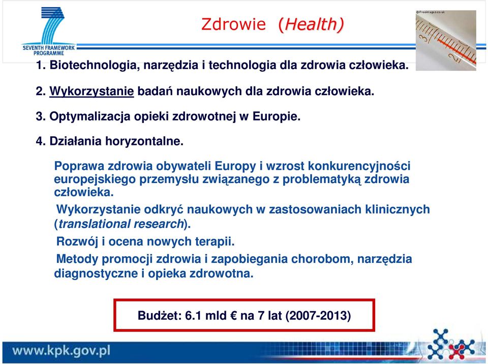 Poprawa zdrowia obywateli Europy i wzrost konkurencyjności europejskiego przemysłu związanego z problematyką zdrowia człowieka.