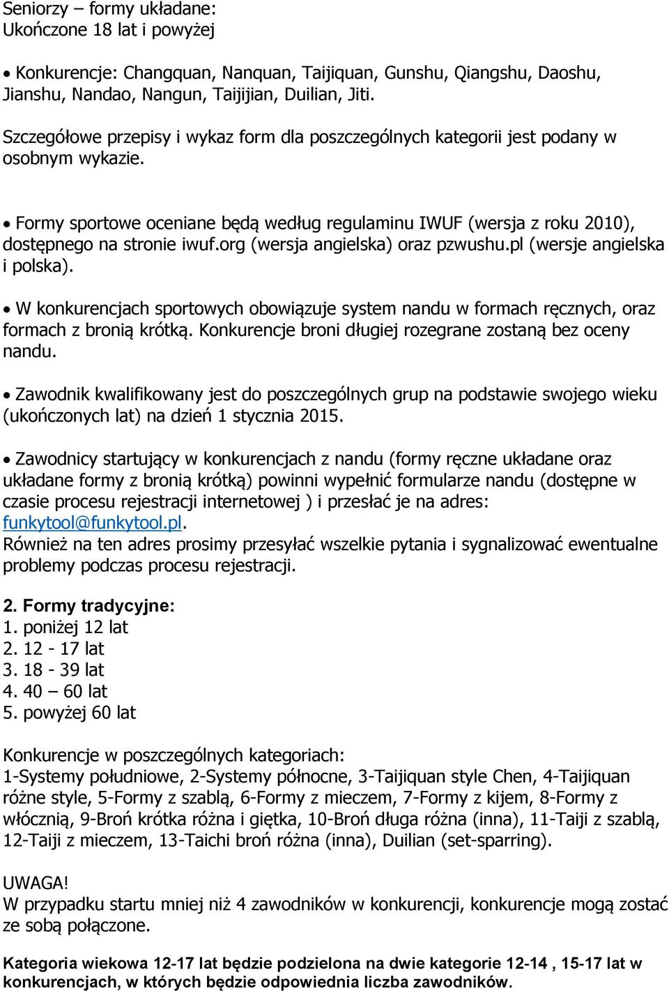 org (wersja angielska) oraz pzwushu.pl (wersje angielska i polska). W konkurencjach sportowych obowiązuje system nandu w formach ręcznych, oraz formach z bronią krótką.