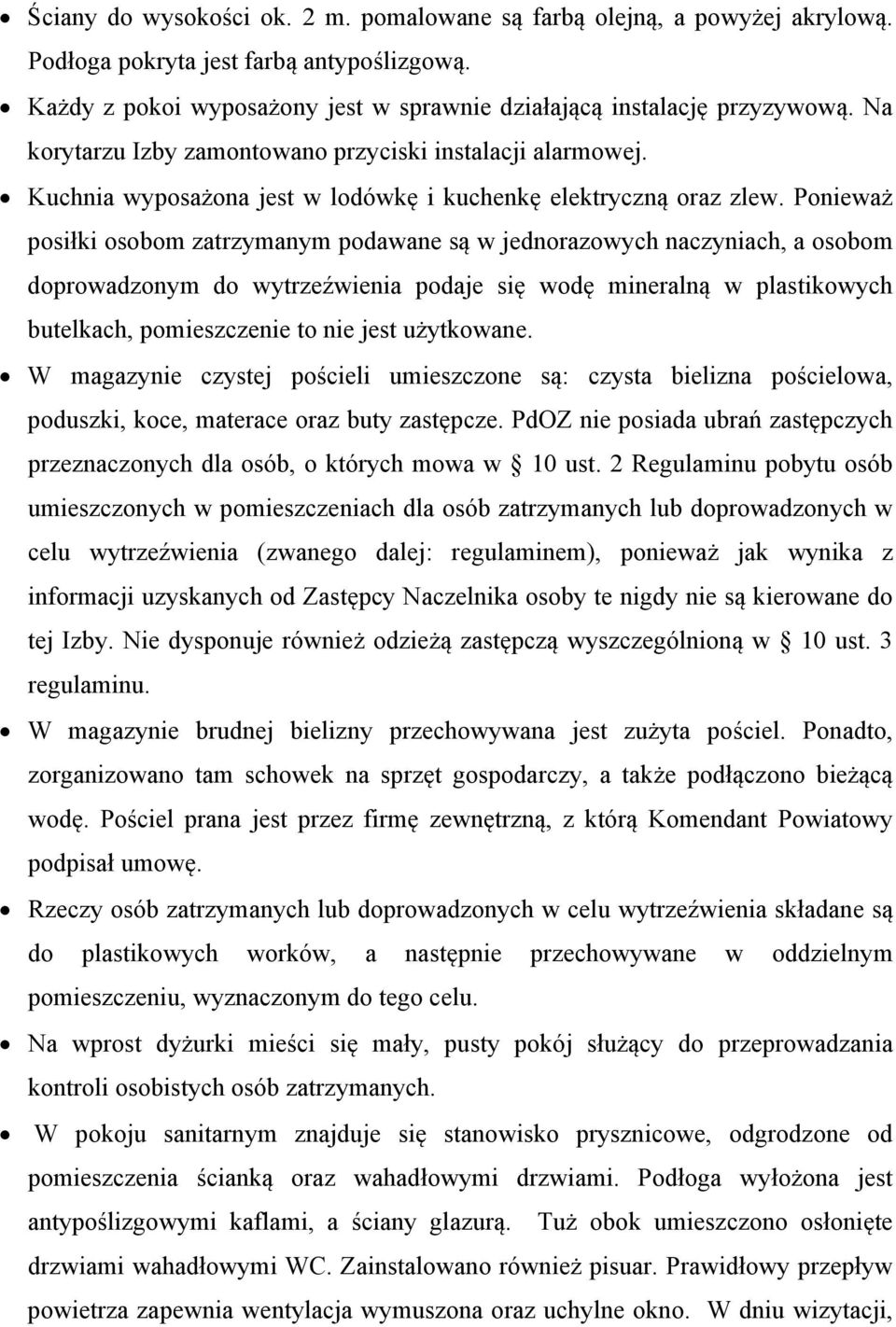 Ponieważ posiłki osobom zatrzymanym podawane są w jednorazowych naczyniach, a osobom doprowadzonym do wytrzeźwienia podaje się wodę mineralną w plastikowych butelkach, pomieszczenie to nie jest