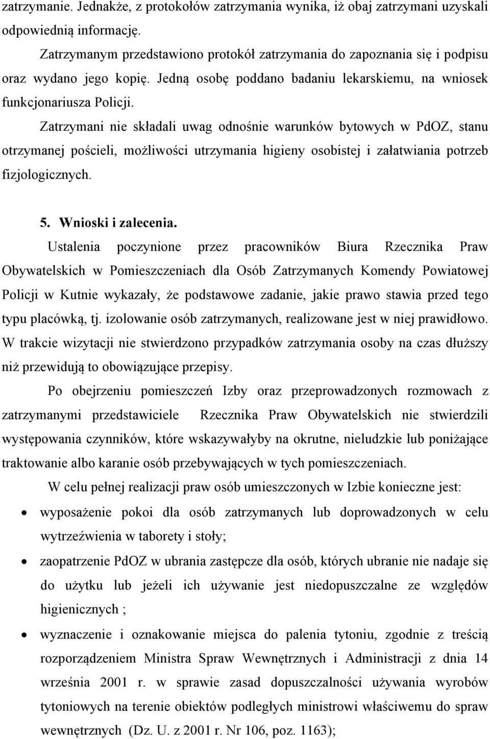 Zatrzymani nie składali uwag odnośnie warunków bytowych w PdOZ, stanu otrzymanej pościeli, możliwości utrzymania higieny osobistej i załatwiania potrzeb fizjologicznych. 5. Wnioski i zalecenia.