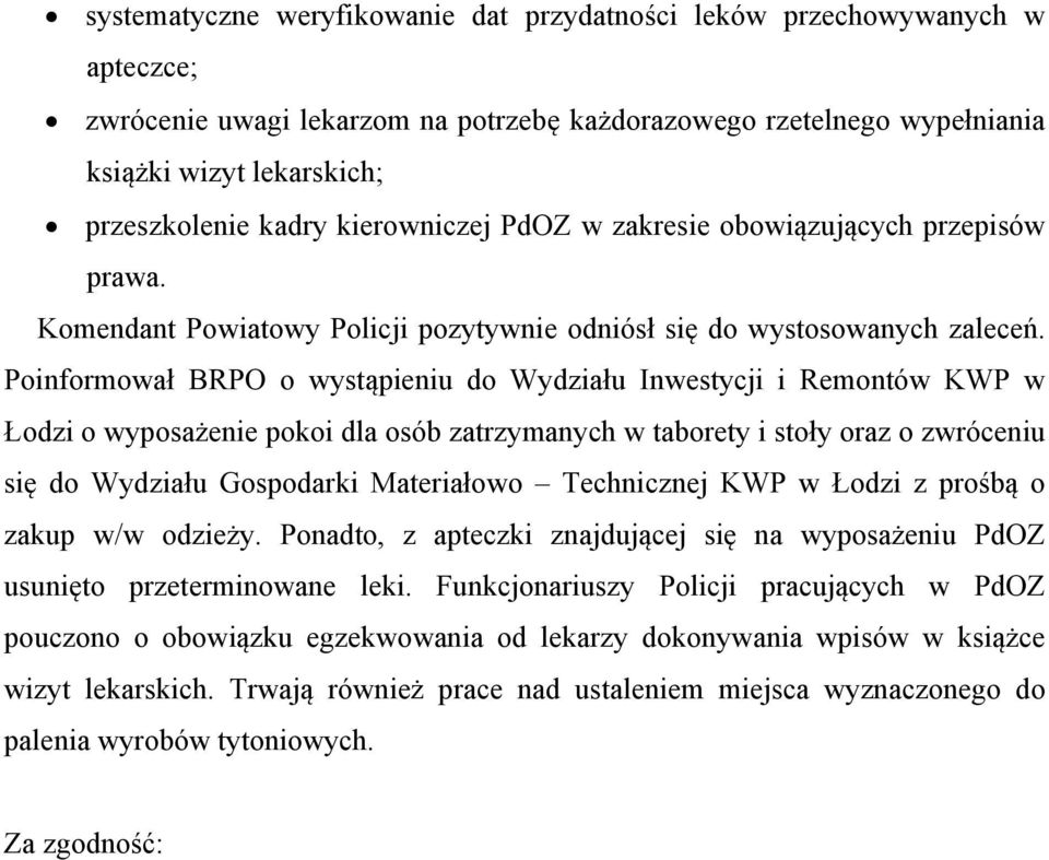 Poinformował BRPO o wystąpieniu do Wydziału Inwestycji i Remontów KWP w Łodzi o wyposażenie pokoi dla osób zatrzymanych w taborety i stoły oraz o zwróceniu się do Wydziału Gospodarki Materiałowo