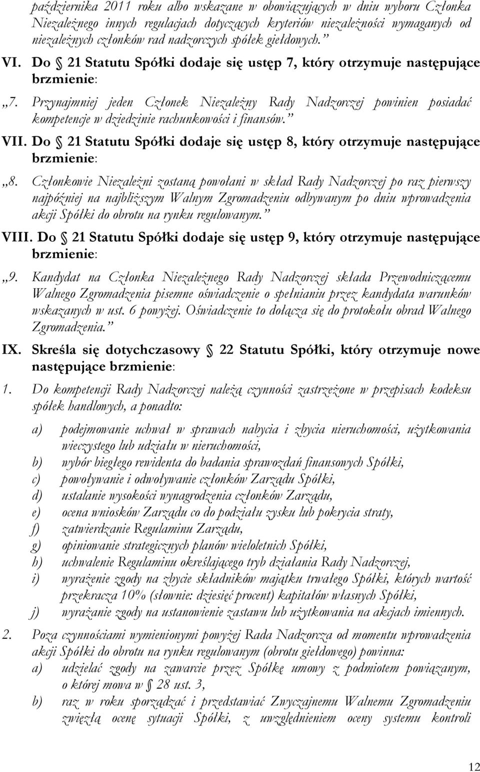 Przynajmniej jeden Członek Niezależny Rady Nadzorczej powinien posiadać kompetencje w dziedzinie rachunkowości i finansów. VII.