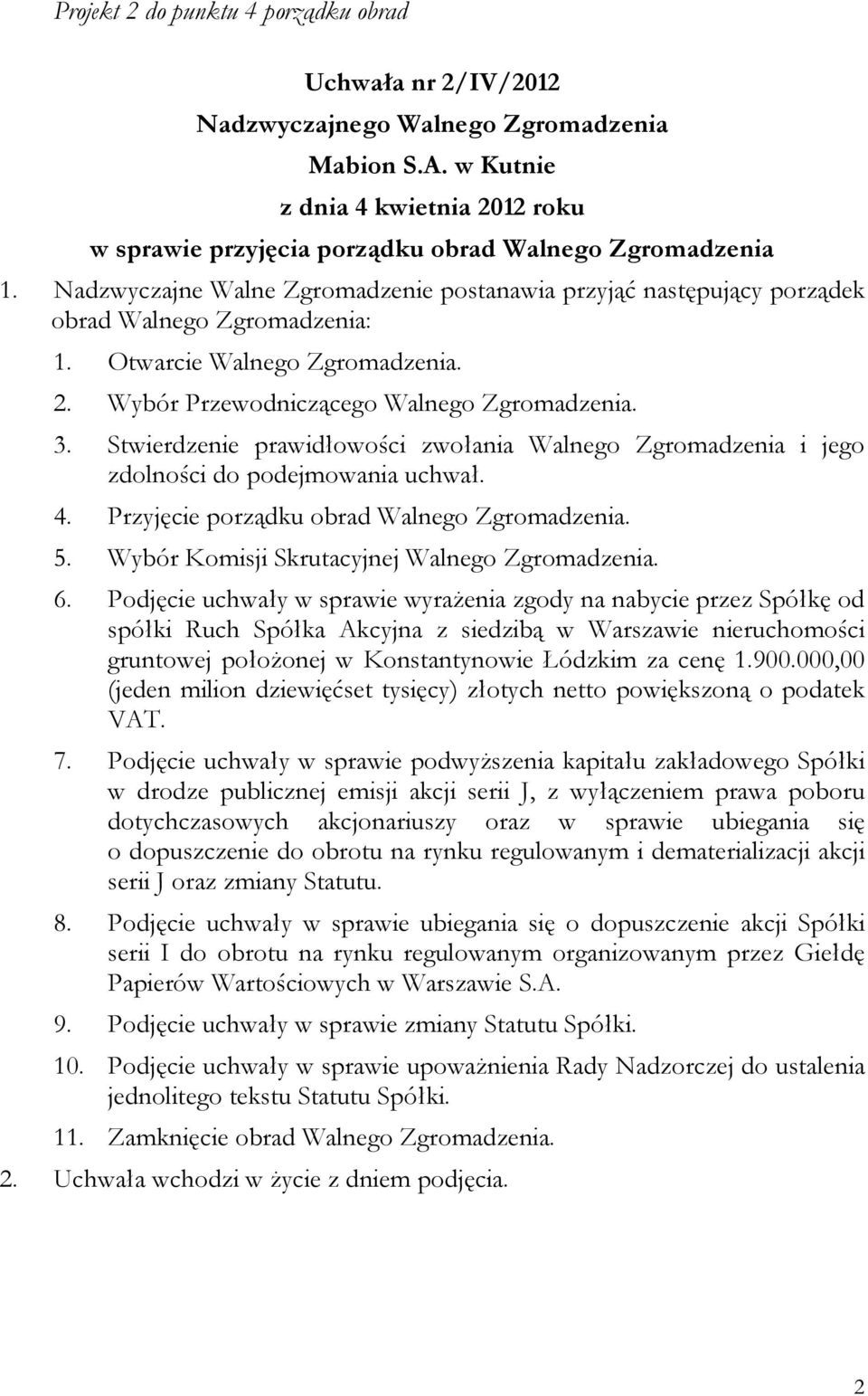 Stwierdzenie prawidłowości zwołania Walnego Zgromadzenia i jego zdolności do podejmowania uchwał. 4. Przyjęcie porządku obrad Walnego Zgromadzenia. 5. Wybór Komisji Skrutacyjnej Walnego Zgromadzenia.