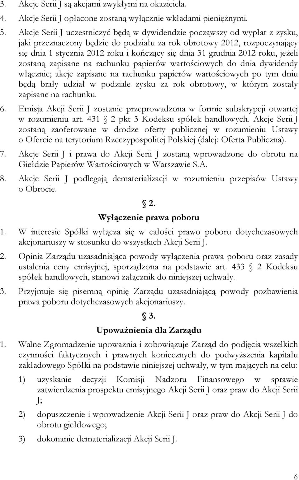 31 grudnia 2012 roku, jeżeli zostaną zapisane na rachunku papierów wartościowych do dnia dywidendy włącznie; akcje zapisane na rachunku papierów wartościowych po tym dniu będą brały udział w podziale