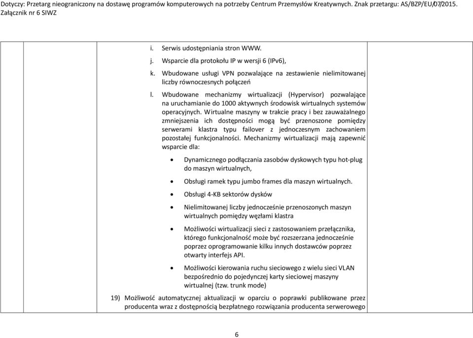 Wirtualne maszyny w trakcie pracy i bez zauważalnego zmniejszenia ich dostępności mogą być przenoszone pomiędzy serwerami klastra typu failover z jednoczesnym zachowaniem pozostałej funkcjonalności.