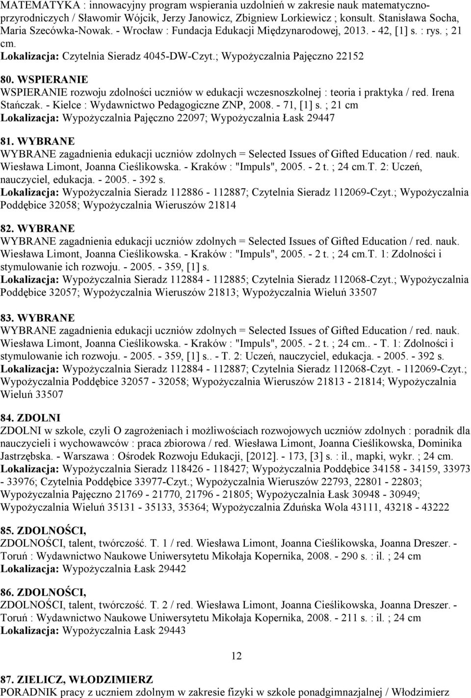 WSPIERANIE WSPIERANIE rozwoju zdolności uczniów w edukacji wczesnoszkolnej : teoria i praktyka / red. Irena Stańczak. - Kielce : Wydawnictwo Pedagogiczne ZNP, 2008. - 71, [1] s.