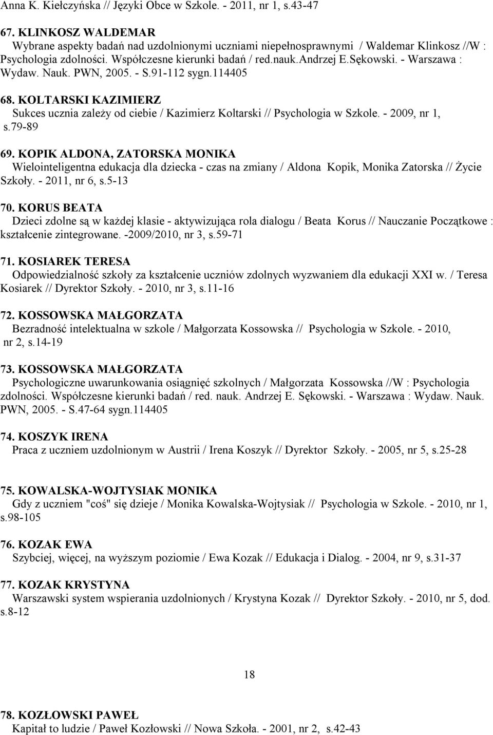 - Warszawa : Wydaw. Nauk. PWN, 2005. - S.91-112 sygn.114405 68. KOLTARSKI KAZIMIERZ Sukces ucznia zależy od ciebie / Kazimierz Koltarski // Psychologia w Szkole. - 2009, nr 1, s.79-89 69.