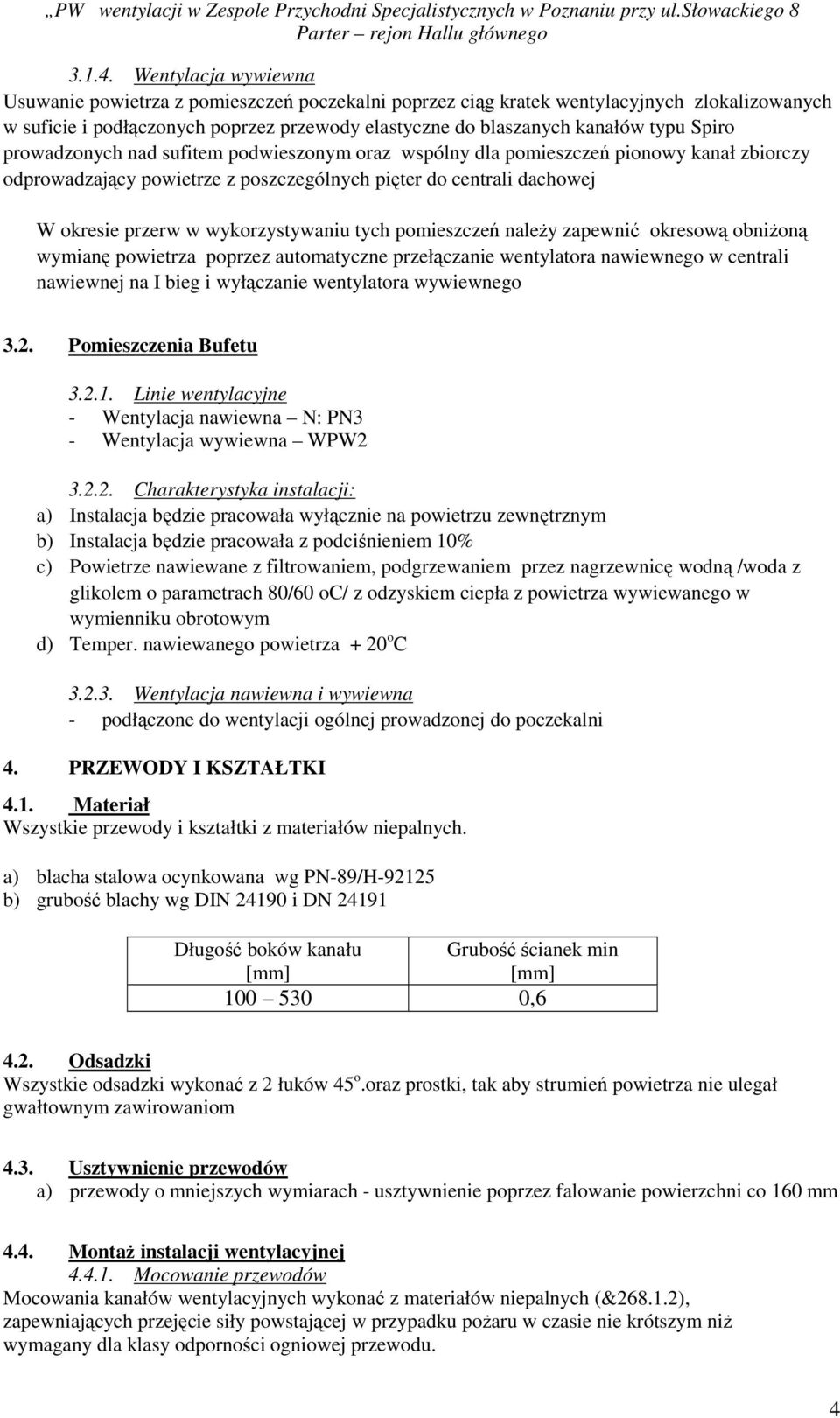 Spiro prowadzonych nad sufitem podwieszonym oraz wspólny dla pomieszczeń pionowy kanał zbiorczy odprowadzający powietrze z poszczególnych pięter do centrali dachowej W okresie przerw w