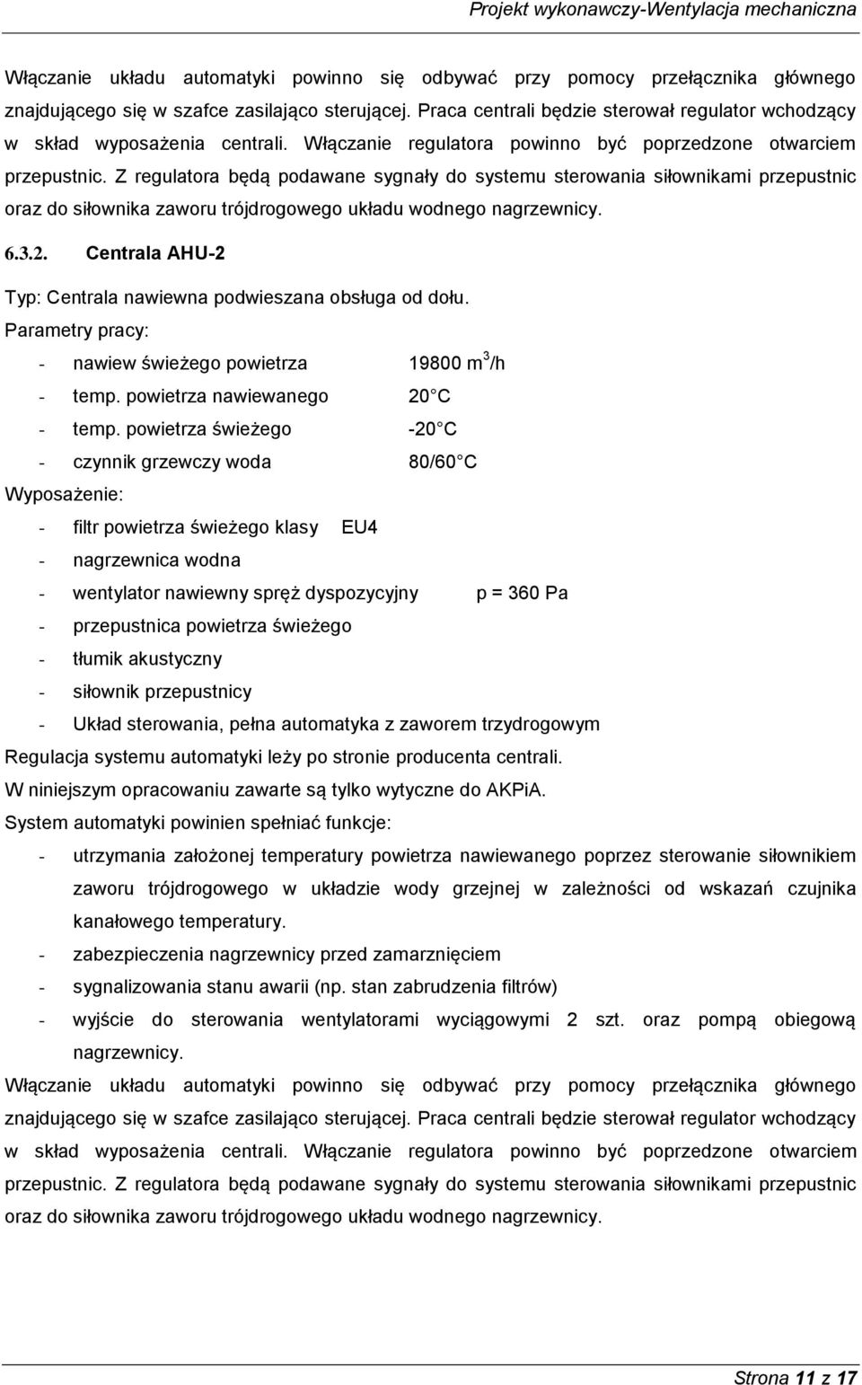 Z regulatora będą podawane sygnały do systemu sterowania siłownikami przepustnic oraz do siłownika zaworu trójdrogowego układu wodnego nagrzewnicy. 6.3.2.