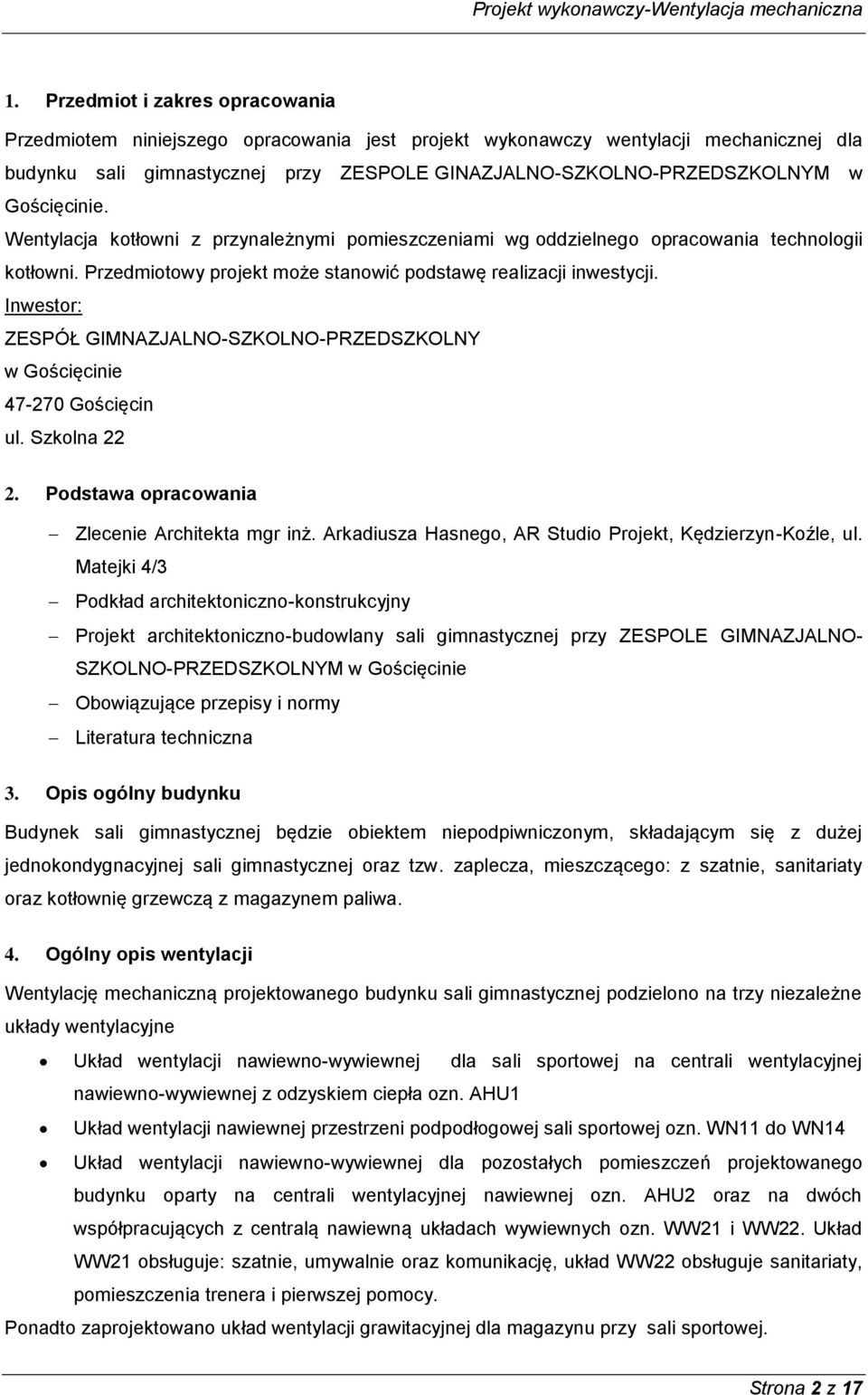 Inwestor: ZESPÓŁ GIMNAZJALNO-SZKOLNO-PRZEDSZKOLNY w Gościęcinie 47-270 Gościęcin ul. Szkolna 22 2. Podstawa opracowania Zlecenie Architekta mgr inż.