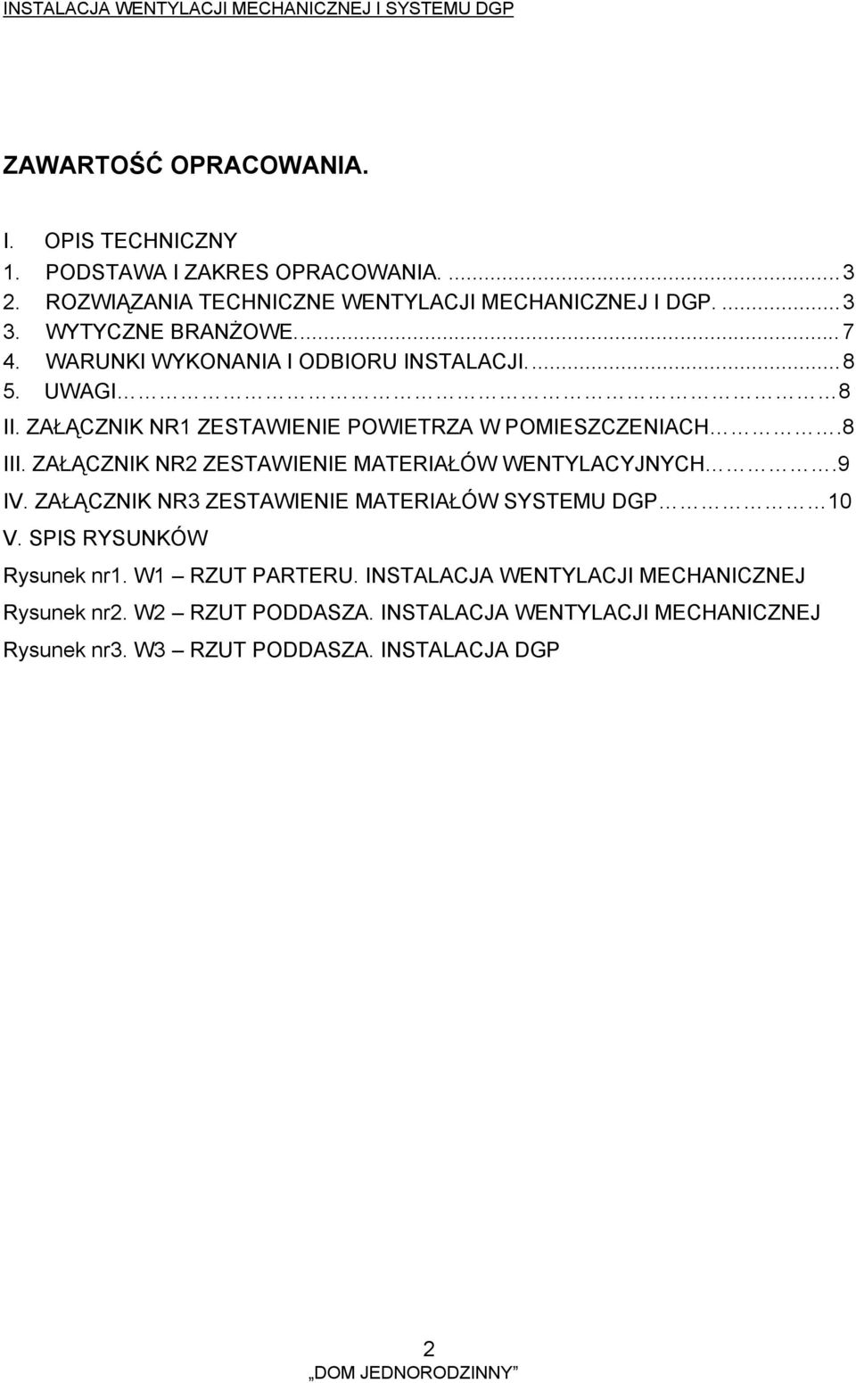 ZAŁĄCZNIK NR2 ZESTAWIENIE MATERIAŁÓW WENTYLACYJNYCH.9 IV. ZAŁĄCZNIK NR3 ZESTAWIENIE MATERIAŁÓW SYSTEMU DGP 10 V. SPIS RYSUNKÓW Rysunek nr1.