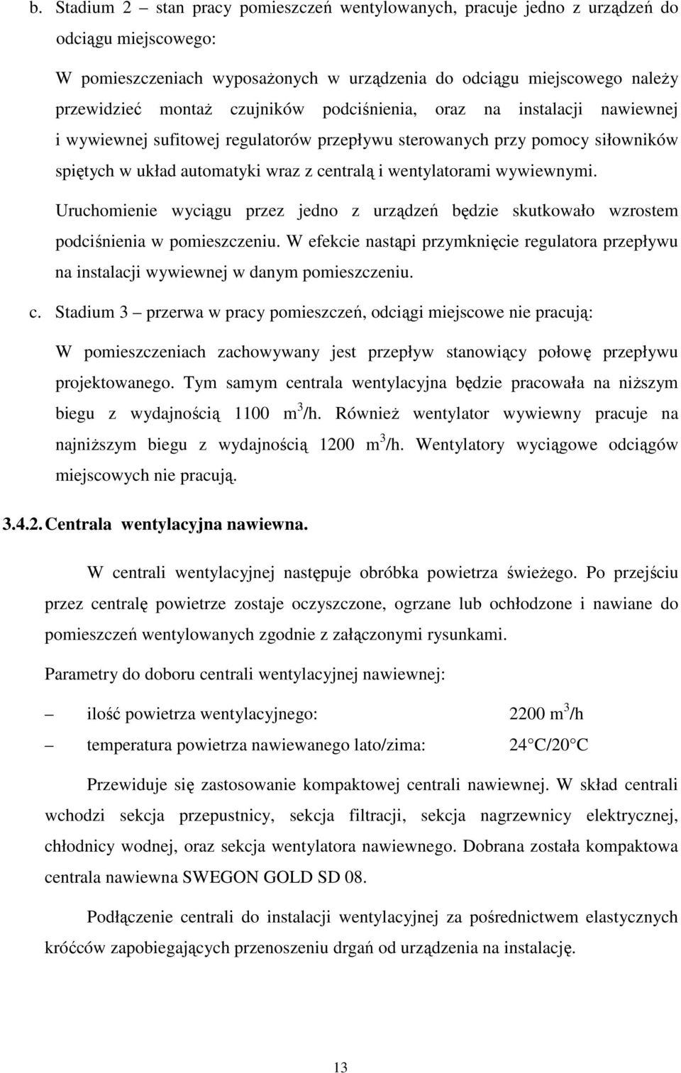 wywiewnymi. Uruchomienie wyciągu przez jedno z urządzeń będzie skutkowało wzrostem podciśnienia w pomieszczeniu.