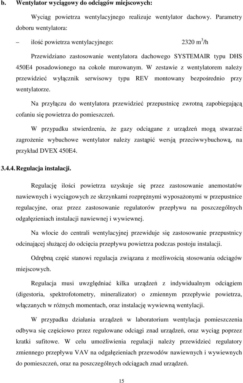 W zestawie z wentylatorem naleŝy przewidzieć wyłącznik serwisowy typu REV montowany bezpośrednio przy wentylatorze.