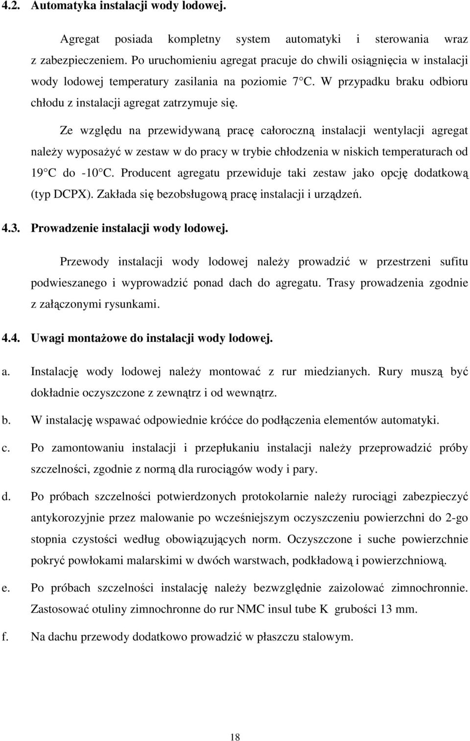 Ze względu na przewidywaną pracę całoroczną instalacji wentylacji agregat naleŝy wyposaŝyć w zestaw w do pracy w trybie chłodzenia w niskich temperaturach od 19 C do -10 C.