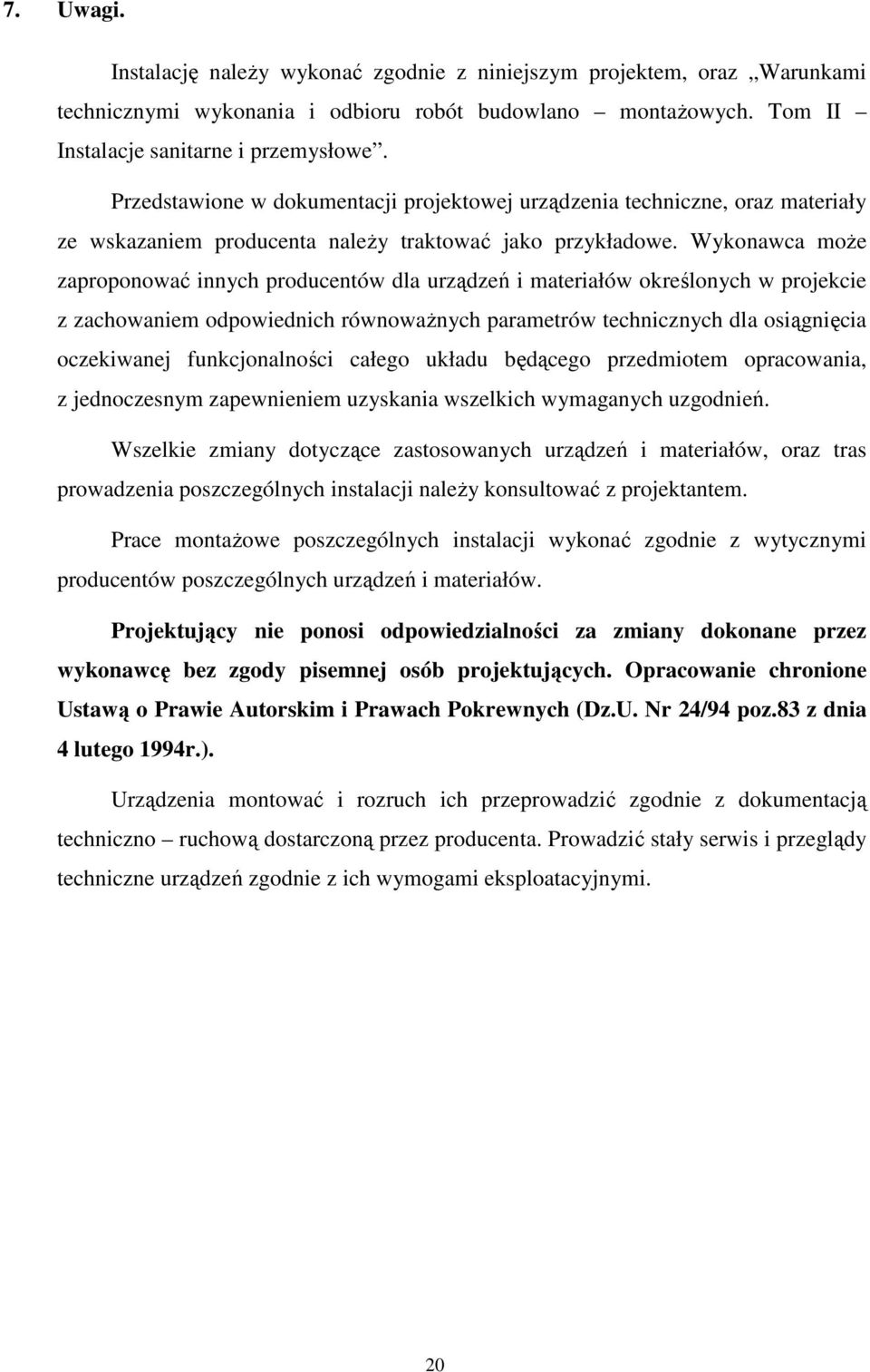 Wykonawca moŝe zaproponować innych producentów dla urządzeń i materiałów określonych w projekcie z zachowaniem odpowiednich równowaŝnych parametrów technicznych dla osiągnięcia oczekiwanej